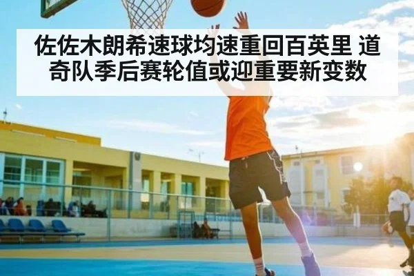 佐佐木朗希速球均速重回百英里 道奇队季后赛轮值或迎重要新变数 | KAIYUN APP